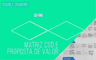 double <><> diamond 
define 
matriz csd e 
proposta de valor 
 