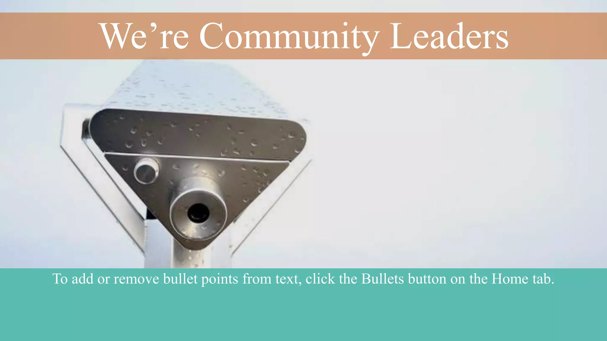We’re Community Leaders
To add or remove bullet points from text, click the Bullets button on the Home tab.
 