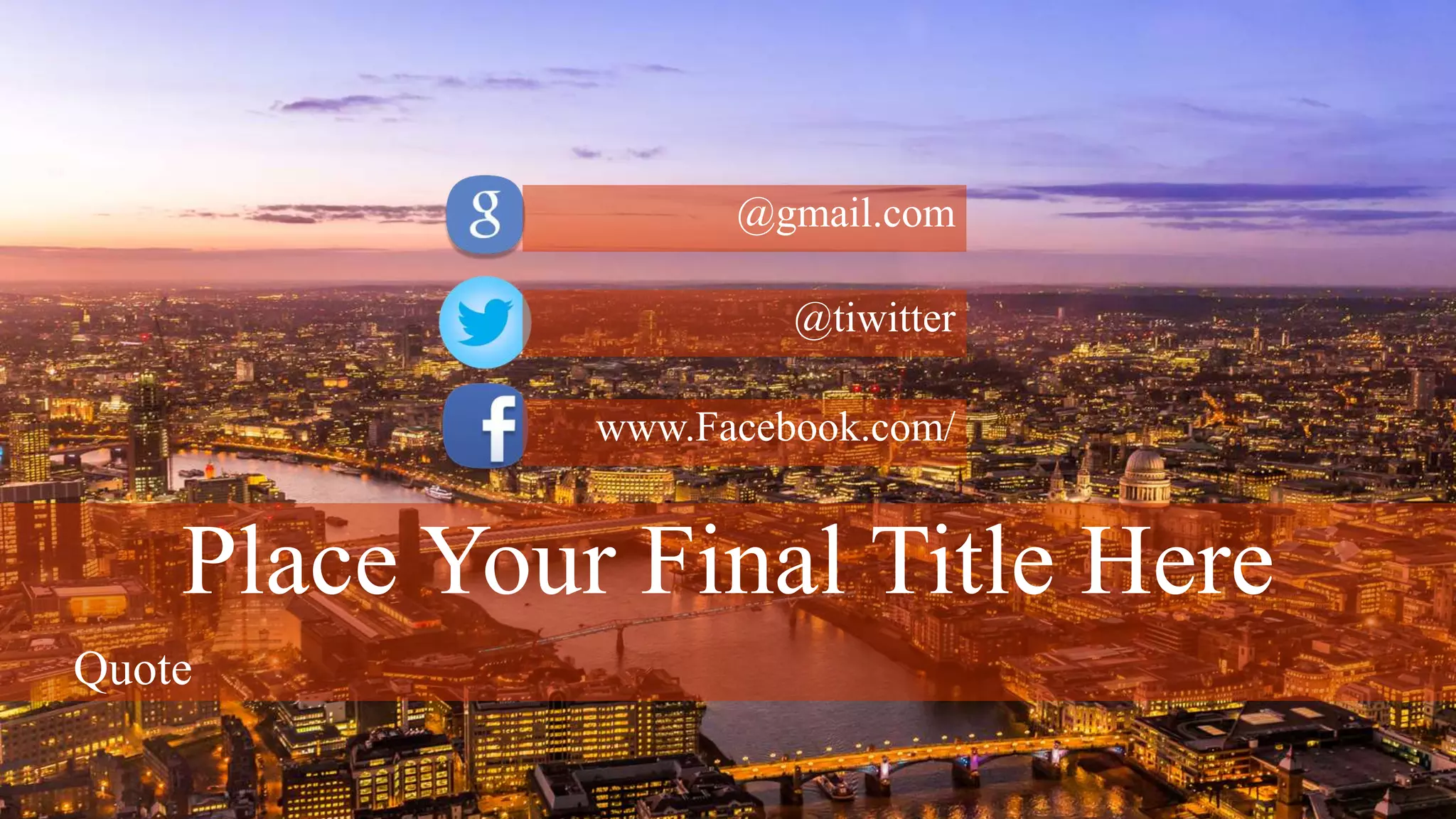 @gmail.com
@tiwitter
www.Facebook.com/
Place Your Final Title Here
Quote
 