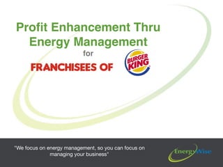 "We focus on energy management, so you can focus on
managing your business"
Profit Enhancement Thru!
Energy Management!
for
 