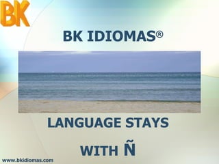 BK IDIOMAS ® LANGUAGE STAYS WITH  Ñ www.bkidiomas.com 