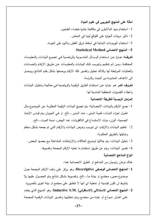 ~
37
~
‫عمى‬ ‫امثمة‬
‫الحياة‬ ‫عموم‬ ‫في‬ ‫التجريبي‬ ‫المنيج‬
.
-
.‫يف‬ ‫احط‬ ‫ء‬ ‫س‬ ‫خة‬ ‫ة‬
‫ر‬‫ش‬ ‫د‬ ‫و‬ ‫ي‬ ‫اليثكف‬ ‫احو‬ ‫وثيد‬ ‫اسهخداـ‬
.
-
.‫احوخهثر‬ ‫ي‬ ‫حيةي‬ ‫ع‬ ‫احاك‬ ‫عأى‬ ‫ة‬
‫ر‬‫ا‬
‫ر‬ ‫اح‬ ‫ت‬ ‫ن‬
‫در‬ ‫ثير‬ ‫ه‬
2
-
‫اك‬ ‫ط‬ ‫اسا‬ ‫ي‬ ‫هيد‬ ‫احةث‬ ‫ت‬ ‫احلروكة‬ ‫اسهخداـ‬
.‫احنكدة‬ ‫عأى‬ ‫ل‬
‫ر‬‫ثي‬ ‫كه‬ ‫احاطف‬ ‫اؽ‬
‫ر‬
5
-
‫ي‬ ‫االحصا‬ ‫المنيج‬
Statistical Method
‫اااو‬‫ا‬‫تعريف‬
‫ت‬ ‫ػ‬‫ػ‬‫ػ‬‫ػ‬‫و‬‫أك‬ ‫احو‬‫ك‬ ‫ت‬ ‫ػ‬‫ػ‬‫ػ‬‫ػ‬‫ة‬ ‫احثي‬ ‫ػع‬‫ػ‬‫ػ‬‫ػ‬‫ي‬‫هنو‬ ‫ػي‬‫ػ‬‫ػ‬ ‫ػيد‬‫ػ‬‫ػ‬‫ػ‬‫ض‬ ‫احري‬‫ك‬ ‫ػكثيد‬‫ػ‬‫ػ‬‫ػ‬‫س‬ ‫اح‬ ‫ئؿ‬ ‫ػ‬‫ػ‬‫ػ‬‫ػ‬‫س‬‫احك‬ ‫ػهخداـ‬‫ػ‬‫ػ‬‫س‬‫ا‬ ‫ػف‬‫ػ‬‫ػ‬‫ػ‬‫ع‬ ‫ة‬
‫ر‬ ‫ػ‬‫ػ‬‫ػ‬‫ػ‬‫ث‬‫ع‬
‫ت‬ ‫ث‬ ‫ػ‬‫ػ‬‫ػ‬‫ػ‬‫س‬ ‫اح‬‫ك‬ ‫ـ‬ ‫ػ‬‫ػ‬‫ػ‬‫ػ‬‫االر‬ ‫ػؽ‬‫ػ‬‫ػ‬‫ػ‬‫ي‬‫طر‬ ‫ػف‬‫ػ‬‫ػ‬‫ػ‬‫ع‬ ‫ت‬ ‫ػ‬‫ػ‬‫ػ‬‫ػ‬‫و‬‫أك‬ ‫احو‬‫ك‬ ‫ت‬ ‫ػ‬‫ػ‬‫ػ‬‫ػ‬‫ة‬ ‫احثي‬ ‫ػؾ‬‫ػ‬‫ػ‬‫ػ‬‫أ‬‫ه‬ ‫ػب‬‫ػ‬‫ػ‬‫ػ‬‫ي‬‫كهثك‬ ‫ػيـ‬‫ػ‬‫ػ‬‫ػ‬‫ظ‬‫هة‬ ‫ػـ‬‫ػ‬‫ػ‬‫ػ‬‫ث‬ ‫ػف‬‫ػ‬‫ػ‬‫ػ‬‫و‬‫ك‬ .‫ػد‬‫ػ‬‫ػ‬‫ػ‬ ‫احوخهأ‬
‫ػذ‬ ‫ك‬ ‫ػ‬‫ل‬‫ح‬ ‫ػد‬‫ط‬‫احورهث‬ ‫ت‬ ‫ػ‬‫ي‬‫وأ‬ ‫اح‬‫ك‬
‫ػؿ‬‫ػ‬‫ص‬‫كيك‬ ‫ئ‬ ‫ػ‬‫ه‬‫احة‬ ‫ػدـ‬‫ا‬‫ث‬ ‫ؿ‬ ‫ػ‬‫ش‬‫ث‬ ‫ل‬ ‫ػ‬‫ػ‬‫ص‬‫كك‬ ‫ـ‬ ‫ػ‬‫االر‬ ‫ػؾ‬‫أ‬‫ه‬ ‫ػير‬‫س‬ ‫كه‬ ‫ػؿ‬‫ػ‬‫ي‬‫أ‬ ‫ه‬ ‫اؾ‬
.‫اسد‬
‫ر‬‫احد‬‫ك‬ ‫ث‬ ‫احث‬ ‫وف‬ ‫احوةشكدة‬ ‫االهداؼ‬ ‫احى‬
‫اار‬‫ا‬‫اخ‬ ‫ااا‬‫ا‬‫تعري‬
‫ػ‬‫ػ‬‫ث‬‫ع‬ ‫ػك‬‫ػ‬‫ػ‬‫ه‬
‫ت‬ ‫ػ‬‫ػ‬‫ػ‬‫ة‬ ‫احثي‬ ‫ػؿ‬‫ػ‬‫ػ‬‫ي‬‫أ‬ ‫كه‬ ‫ػد‬‫ػ‬‫ن‬‫ح‬ ‫و‬ ‫ػي‬‫ػ‬‫ػ‬ ‫ػيد‬‫ػ‬‫ض‬ ‫احري‬‫ك‬ ‫ػد‬‫ػ‬‫ػ‬‫ي‬‫و‬‫احر‬ ‫ػرؽ‬‫ػ‬‫ػ‬‫ط‬‫اح‬ ‫ػهخداـ‬‫ػ‬‫س‬‫ا‬ ‫ػف‬‫ػ‬‫ػ‬‫ع‬ ‫ة‬
‫ر‬
. ‫حل‬ ‫سثد‬ ‫احوة‬ ‫احوةطايد‬ ‫ات‬
‫ر‬‫سي‬ ‫احه‬ ‫ء‬ ‫اعط‬‫ك‬
‫ية‬ ‫االحصا‬ ‫لمطريقة‬ ‫يسية‬‫الر‬ ‫احل‬
‫ر‬‫الم‬
.
-
‫نو‬
‫ػؿ‬‫ث‬‫و‬ ‫ع‬
‫ػك‬‫ض‬‫احوك‬ ‫ػف‬‫ع‬ ‫ػد‬‫ث‬‫احوطأك‬ ‫ػد‬‫و‬‫ي‬‫احر‬ ‫ت‬ ‫ة‬ ‫احثي‬ ‫هنويع‬ ‫يهـ‬ :‫ئيد‬ ‫ص‬ ‫اال‬ ‫ت‬ ‫ة‬ ‫احثي‬‫ك‬ ‫ـ‬ ‫االر‬ ‫ع‬
‫د‬ ‫ػ‬‫ػ‬‫ػ‬ ‫االث‬ ‫س‬ ‫ػ‬‫ػ‬‫ػ‬‫ي‬ ‫ػهـ‬‫ػ‬‫ػ‬‫ي‬ ‫اف‬‫ك‬‫ػ‬‫ػ‬‫ػ‬‫ي‬ ‫اح‬ ‫ػي‬‫ػ‬‫ػ‬ ‫اك‬ .‫احخ‬...‫ػذكر‬‫ػ‬‫ػ‬‫ث‬‫اح‬ ‫ػدد‬‫ػ‬‫ػ‬‫ع‬ ،‫ػذكر‬‫ػ‬‫ػ‬‫ث‬‫اح‬ ‫ػد‬‫ػ‬‫ػ‬‫ي‬‫و‬ ،‫ت‬ ‫ػ‬‫ػ‬‫ػ‬‫ث‬‫احة‬ ‫اء‬
‫ز‬‫ػ‬‫ػ‬‫ػ‬‫ن‬‫ا‬ ‫ػكؿ‬‫ػ‬‫ػ‬‫ط‬‫ا‬
.‫احخ‬...‫احوكت‬ ‫ةسثد‬ ،‫احثيض‬ ‫عدد‬ ،‫ت‬ ‫اري‬ ‫احال‬ ‫ي‬ ‫خ‬ ‫االسهةس‬ ‫ات‬
‫ر‬‫و‬ ،‫احكزف‬ ،‫احنسويد‬
.
-
‫ا‬‫ك‬ ‫ت‬ ‫ػ‬‫ػ‬‫ة‬ ‫احثي‬ ‫ػيـ‬‫ظ‬‫هة‬
‫ػةظـ‬‫ػ‬‫و‬ ‫ؿ‬ ‫ػ‬‫ػ‬‫ش‬‫ث‬ ‫ػت‬‫ػ‬ ‫نو‬ ‫ػـ‬‫ه‬ ‫ػي‬‫ػ‬‫ه‬‫اح‬ ‫ـ‬ ‫ػ‬‫ػ‬‫االر‬‫ك‬ ‫ت‬ ‫ػ‬‫ػ‬‫ة‬ ‫احثي‬ ‫ػرض‬‫ع‬‫ك‬ ‫ػب‬‫ػ‬‫ي‬‫هثك‬ ‫ام‬ :‫ـ‬ ‫ػ‬‫ػ‬‫الر‬
.‫احوطأكثد‬ ‫حطريؽ‬ ‫ث‬ ‫كهوثيأل‬
2
-
.‫ض‬ ‫احث‬ ‫ضل‬ ‫ث‬ ‫وع‬ ‫احوهداخأد‬ ‫ت‬ ‫ط‬ ‫االرهث‬‫ك‬ ‫ت‬ ‫ال‬ ‫اح‬ ‫هكضيح‬ ‫خالحل‬ ‫يهـ‬ :‫ت‬ ‫ة‬ ‫احثي‬ ‫أيؿ‬ ‫ه‬
0
-
. ‫ه‬
‫سير‬ ‫كه‬ ‫د‬ ‫احونو‬ ‫ـ‬ ‫االر‬ ‫ةيت‬ ‫ه‬ ‫و‬ ‫اسهخداـ‬ ‫طريؽ‬ ‫عف‬ ‫كيهـ‬ :‫ت‬ ‫ة‬ ‫احثي‬ ‫سير‬ ‫ه‬
‫المناىج‬ ‫اع‬‫و‬‫ان‬
‫ية‬ ‫االحصا‬
: ‫هو‬ ‫ئيد‬ ‫ص‬ ‫اال‬ ‫احطرؽ‬ ‫اك‬ ‫ه‬ ‫احوة‬ ‫وف‬ ‫ف‬ ‫رئيسي‬ ‫ف‬ ‫ةكع‬ ‫ؾ‬ ‫هة‬
1
-
‫الوصافي‬ ‫ي‬ ‫االحصاا‬ ‫المانيج‬
Descriptive
:
‫ػكؿ‬‫ػ‬ ‫ػد‬ ‫احونو‬ ‫ـ‬ ‫ػ‬‫االر‬ ‫ػؼ‬‫ث‬‫ك‬ ‫ػى‬‫أ‬‫ع‬ ‫ػز‬ ‫ير‬ ‫ػك‬‫ه‬‫ك‬
‫ال‬
‫ك‬ ‫ػ‬‫ػ‬‫ػ‬‫ل‬‫عأي‬ ‫ػكؿ‬‫ػ‬‫ػ‬‫ص‬ ‫اح‬ ‫ػهـ‬‫ػ‬‫ػ‬‫ي‬ ‫ئ‬ ‫ػ‬‫ػ‬‫ػ‬‫ه‬‫ة‬ ‫ؿ‬ ‫ػ‬‫ػ‬‫ػ‬‫ش‬‫ث‬ ‫ه‬
‫ػير‬‫ػ‬‫ػ‬‫س‬ ‫كه‬ .‫احخ‬... ‫ػ‬‫ػ‬‫ػ‬‫و‬ ‫ػد‬‫ػ‬‫ػ‬‫ئ‬‫ثي‬ ‫اك‬ ‫ػع‬‫ػ‬‫ػ‬‫و‬‫ونه‬ ،‫ػيف‬‫ػ‬‫ػ‬ ‫و‬ ‫ع‬
‫ػك‬‫ػ‬‫ض‬‫وك‬
‫ال‬ ‫اةل‬ ‫ام‬ ‫ةوطيد‬ ‫اك‬ ‫سيد‬ ‫ي‬ ‫كف‬ ‫ه‬ ‫اف‬ ‫يشهرط‬
.‫ة‬
‫ر‬‫حضرك‬ ‫ث‬ ‫ل‬
‫اخر‬ ‫ثيئد‬ ‫اك‬ ‫ونهوع‬ ‫عأى‬ ‫هةطثؽ‬
2
-
)‫ي‬ ‫ا‬
‫ر‬‫(االساتق‬ ‫االستداللي‬ ‫ي‬ ‫االحصا‬ ‫المنيج‬
Inductive S.M.
:
‫ػد‬‫و‬‫ه‬ ‫ي‬ ‫ػذم‬‫ح‬‫ا‬ ‫ػةل‬‫و‬‫اح‬ ‫ػك‬‫ه‬‫ك‬
‫ػد‬‫ػ‬‫ػ‬ ‫احونو‬ ‫ػد‬‫ػ‬‫ي‬‫و‬‫احر‬ ‫ت‬ ‫ػ‬‫ػ‬‫ة‬ ‫احثي‬ ‫ػير‬‫ػ‬‫ػ‬‫س‬ ‫كه‬ ‫ػ‬‫ػ‬‫ل‬‫أيأي‬ ‫ه‬ ‫ػهـ‬‫ػ‬‫ي‬‫ك‬ ‫ػع‬‫ػ‬‫ػ‬‫و‬‫ونه‬ ‫ػف‬‫ػ‬‫و‬ ‫ػت‬‫ػ‬‫ة‬‫عي‬ ‫اك‬ ‫ػكذج‬‫ػ‬‫ػ‬‫و‬‫ة‬ ‫ر‬ ‫ػ‬‫ػ‬‫ي‬ ‫اخ‬ ‫ػى‬‫ػ‬‫أ‬‫ع‬
 