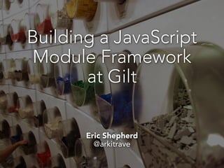 Building a JavaScript
Module Framework
       at Gilt


       Eric Shepherd
         @arkitrave
 