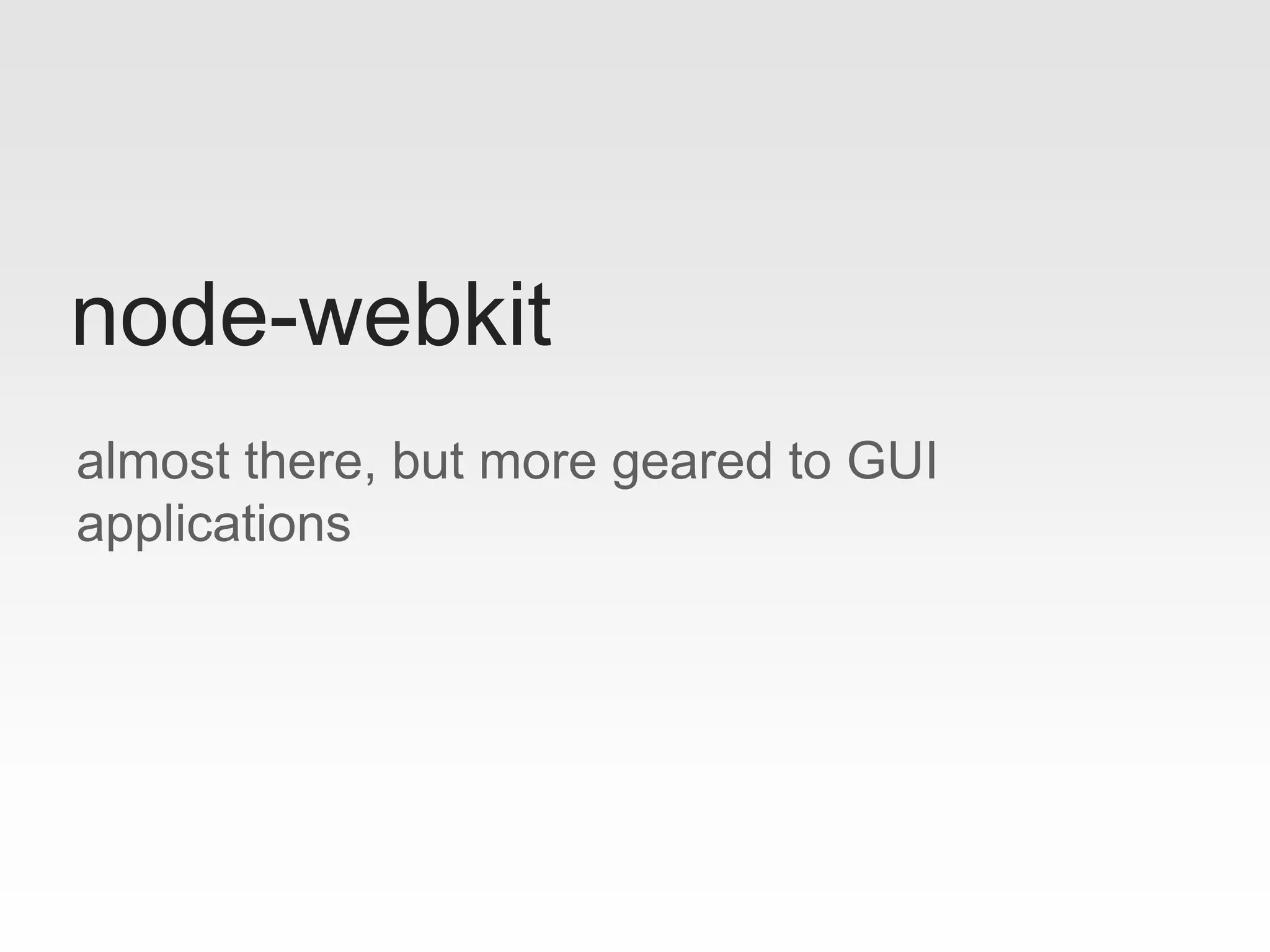 almost there, but more geared to GUI
applications
node-webkit
 