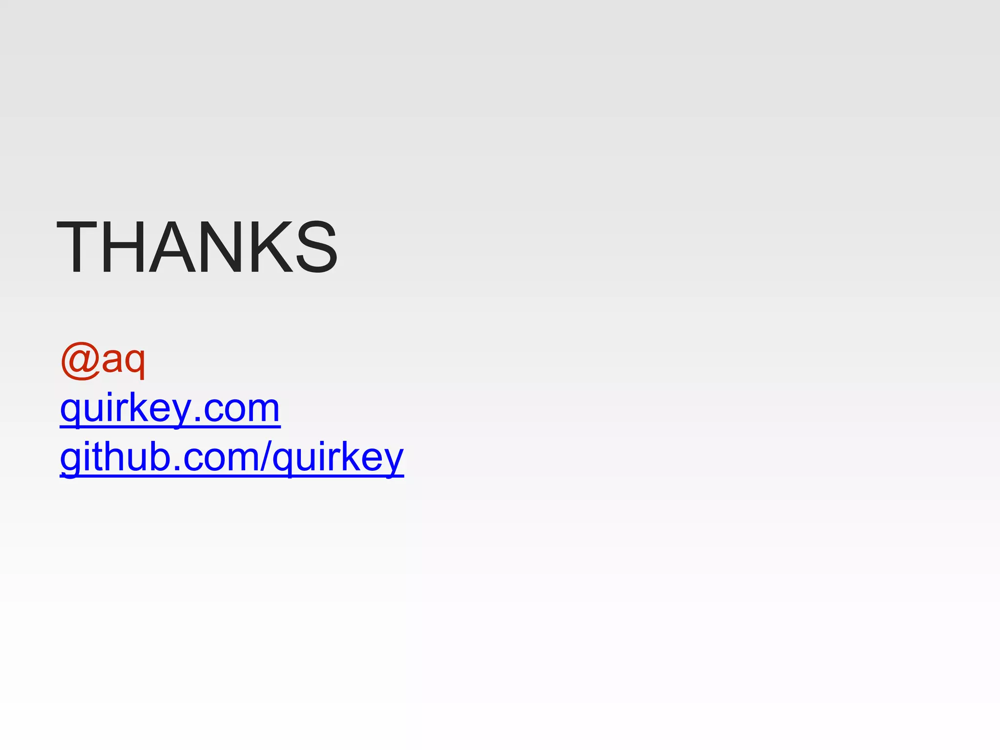 @aq
quirkey.com
github.com/quirkey
THANKS
 
