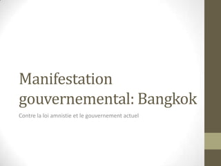 Manifestation
gouvernemental: Bangkok
Contre la loi amnistie et le gouvernement actuel

 