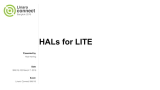 Presented by
Date
Event
HALs for LITE
Rob Herring
BKK16-105 March 7, 2016
Linaro Connect BKK16
 