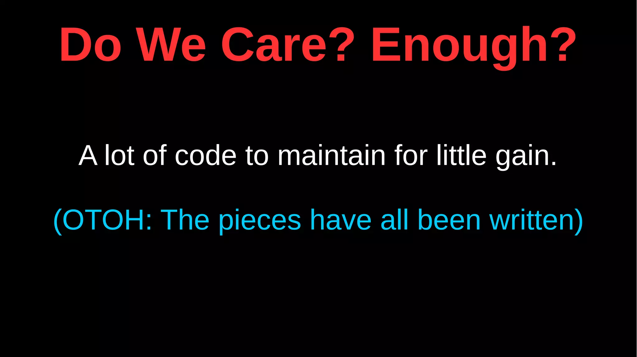 Do We Care? Enough?
A lot of code to maintain for little gain.
(OTOH: The pieces have all been written)
 