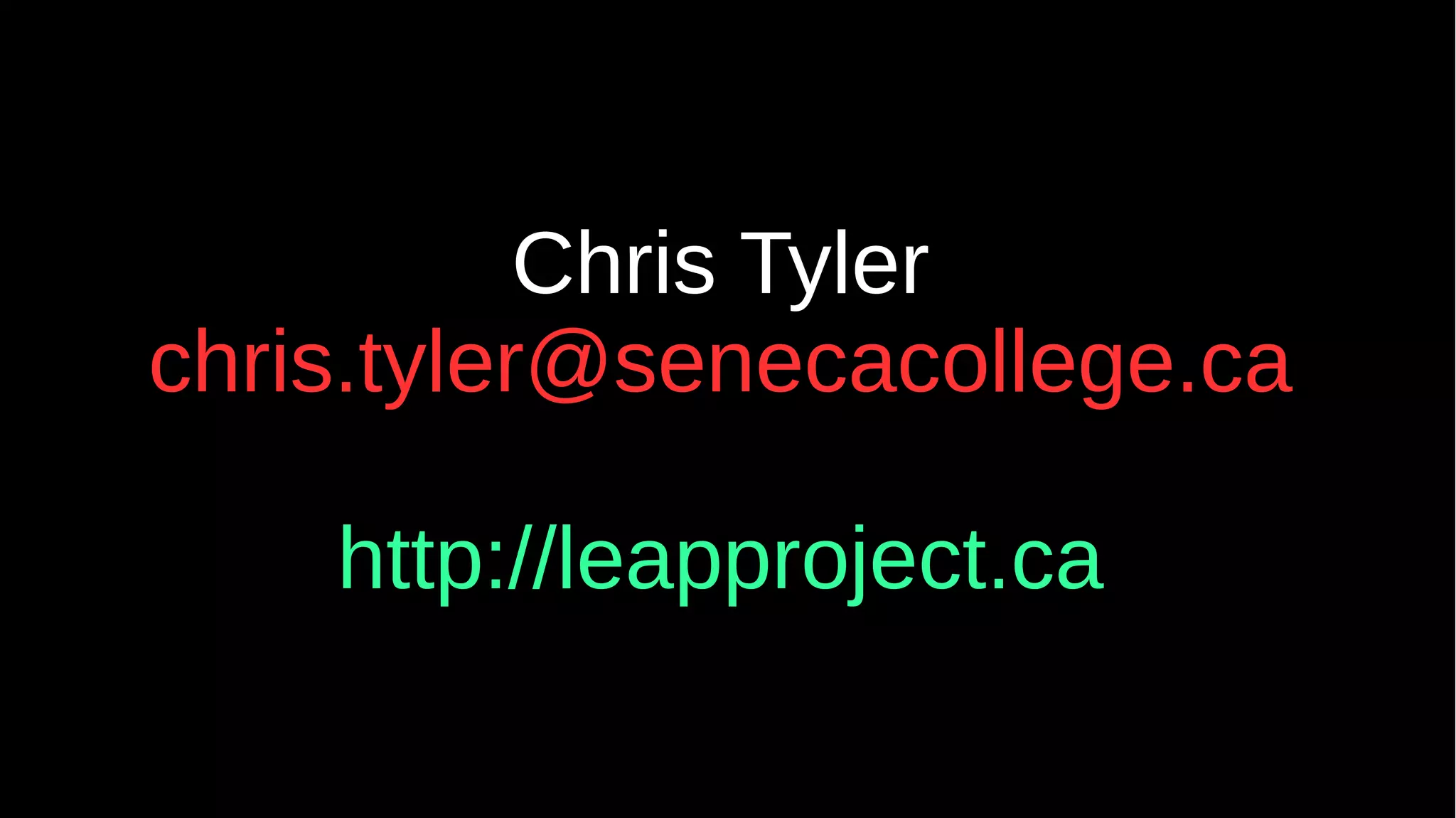 Chris Tyler
chris.tyler@senecacollege.ca
http://leapproject.ca
 
