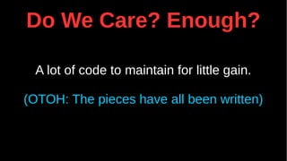 Do We Care? Enough?
A lot of code to maintain for little gain.
(OTOH: The pieces have all been written)
 