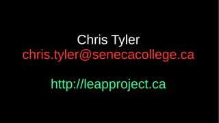 Chris Tyler
chris.tyler@senecacollege.ca
http://leapproject.ca
 