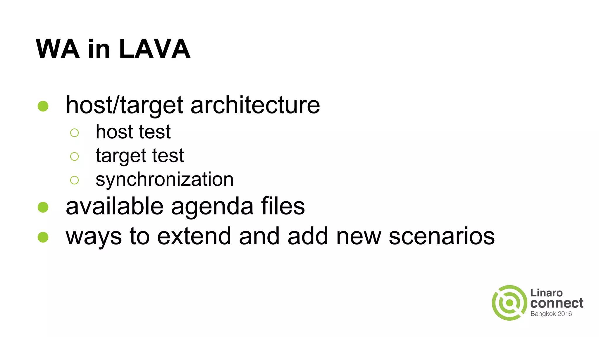 WA in LAVA
● host/target architecture
○ host test
○ target test
○ synchronization
● available agenda files
● ways to extend and add new scenarios
 