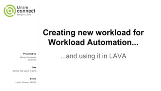 Presented by
Date
Event
Creating new workload for
Workload Automation...
...and using it in LAVAMilosz Wasilewski
Chase Qi
BKK16-102 March 7, 2016
Linaro Connect BKK16
 