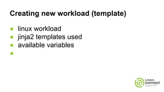 Creating new workload (template)
● linux workload
● jinja2 templates used
● available variables
●
 