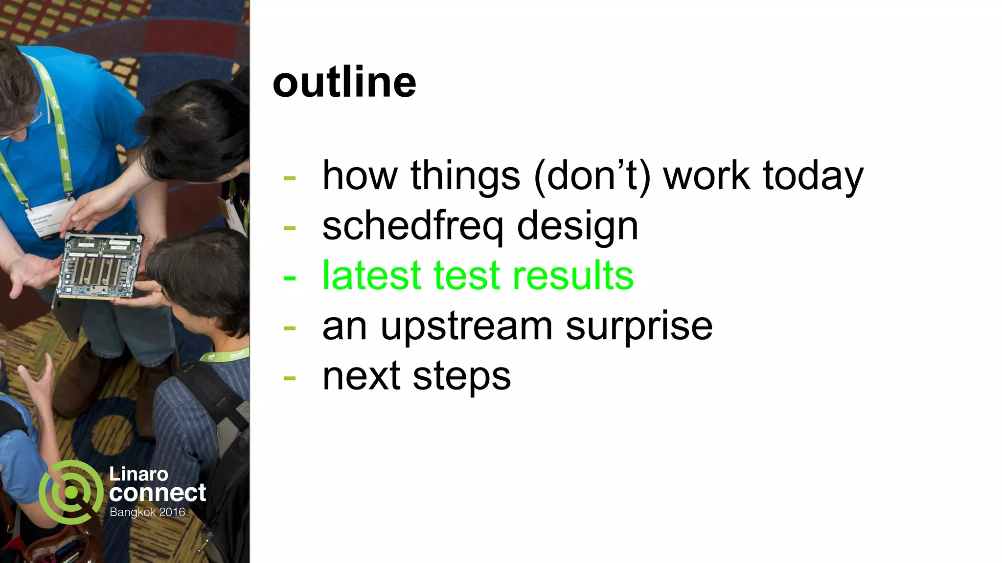 outline
- how things (don’t) work today
- schedfreq design
- latest test results
- an upstream surprise
- next steps
 
