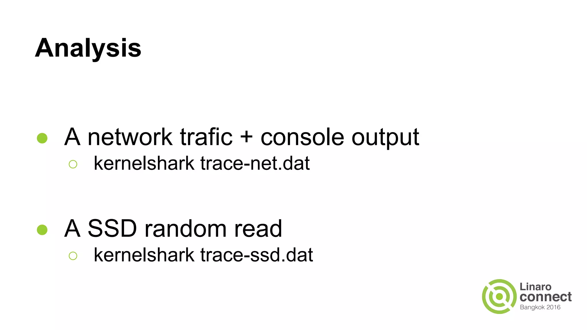 Analysis
● A network trafic + console output
○ kernelshark trace-net.dat
● A SSD random read
○ kernelshark trace-ssd.dat
 