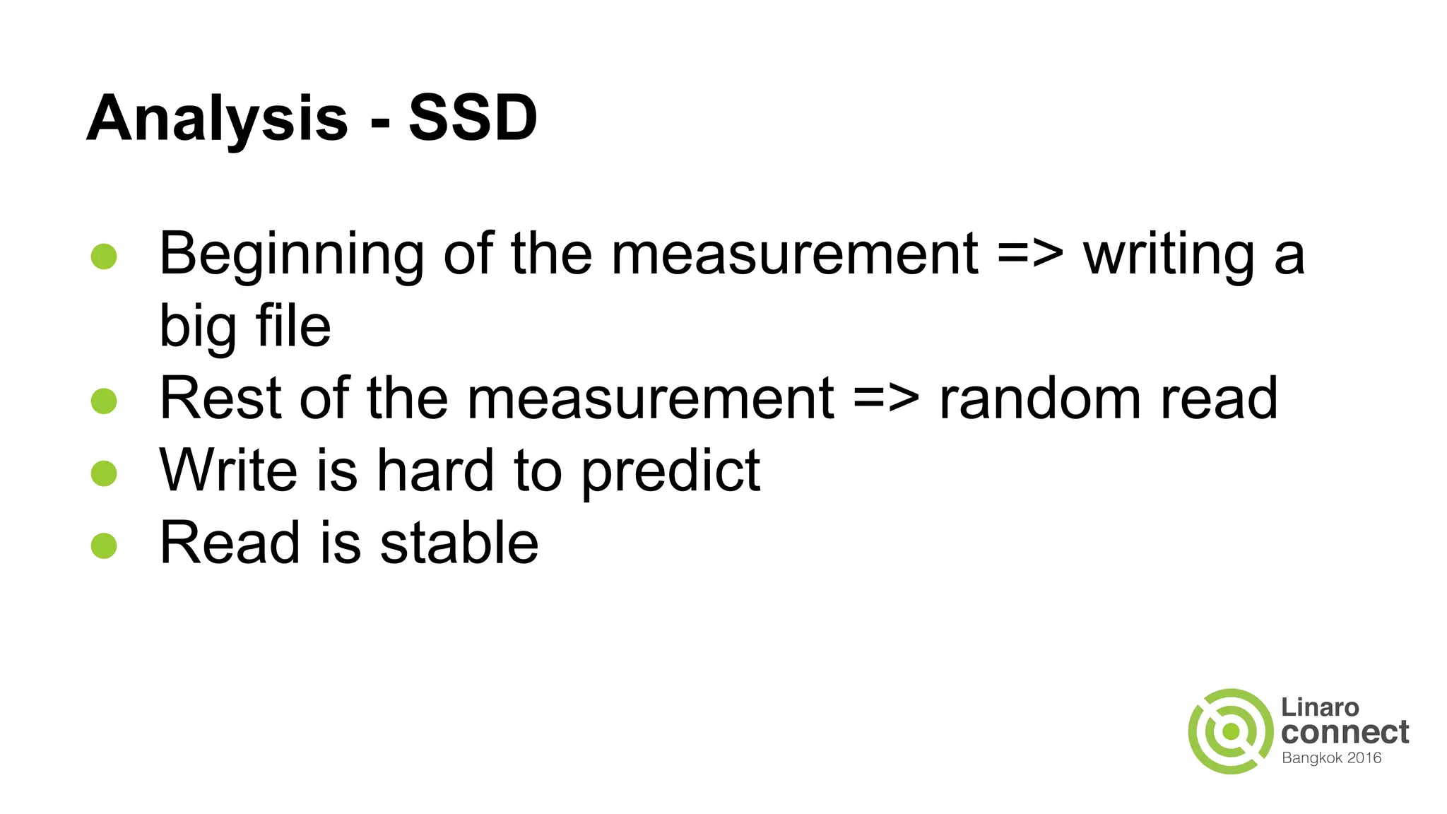 Analysis - SSD
● Beginning of the measurement => writing a
big file
● Rest of the measurement => random read
● Write is hard to predict
● Read is stable
 