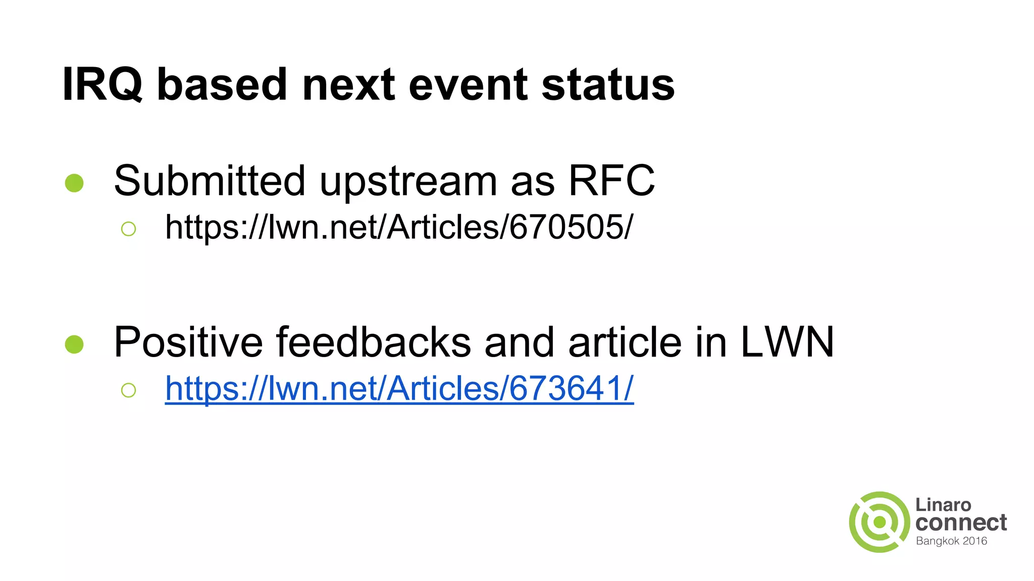 IRQ based next event status
● Submitted upstream as RFC
○ https://lwn.net/Articles/670505/
● Positive feedbacks and article in LWN
○ https://lwn.net/Articles/673641/
 