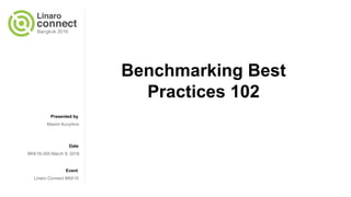 Presented by
Date
Event
Benchmarking Best
Practices 102
Maxim Kuvyrkov
BKK16-300 March 9, 2016
Linaro Connect BKK16
 