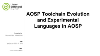 Presented by
Date
Event
AOSP Toolchain Evolution
and Experimental
Languages in AOSP
Bernhard “Bero” Rosenkränzer
BKK16-407 March 10, 2016
Linaro Connect BKK16
 
