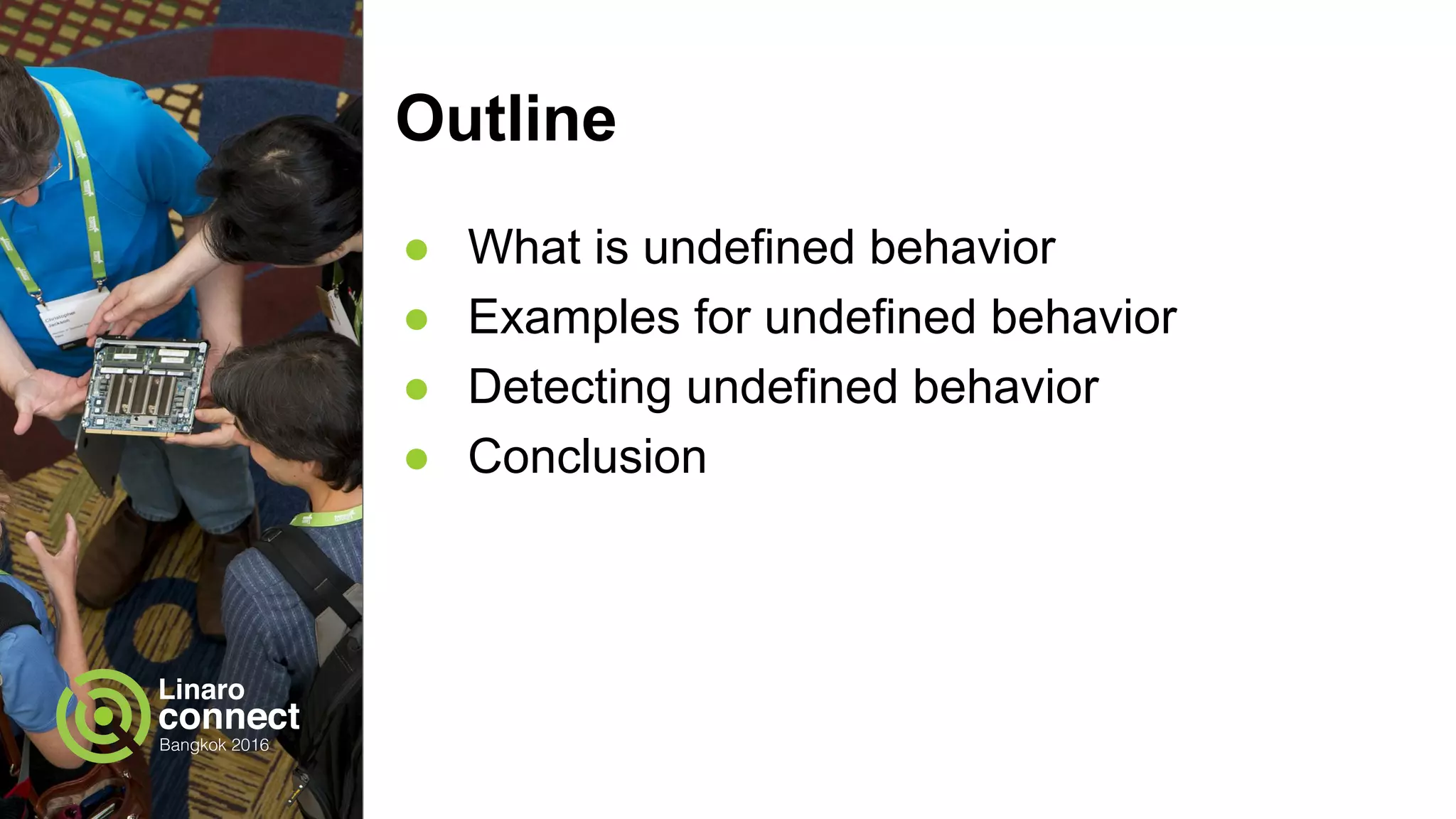 Outline ● What is undefined behavior ● Examples for undefined behavior ● Detecting undefined behavior ● Conclusion 
