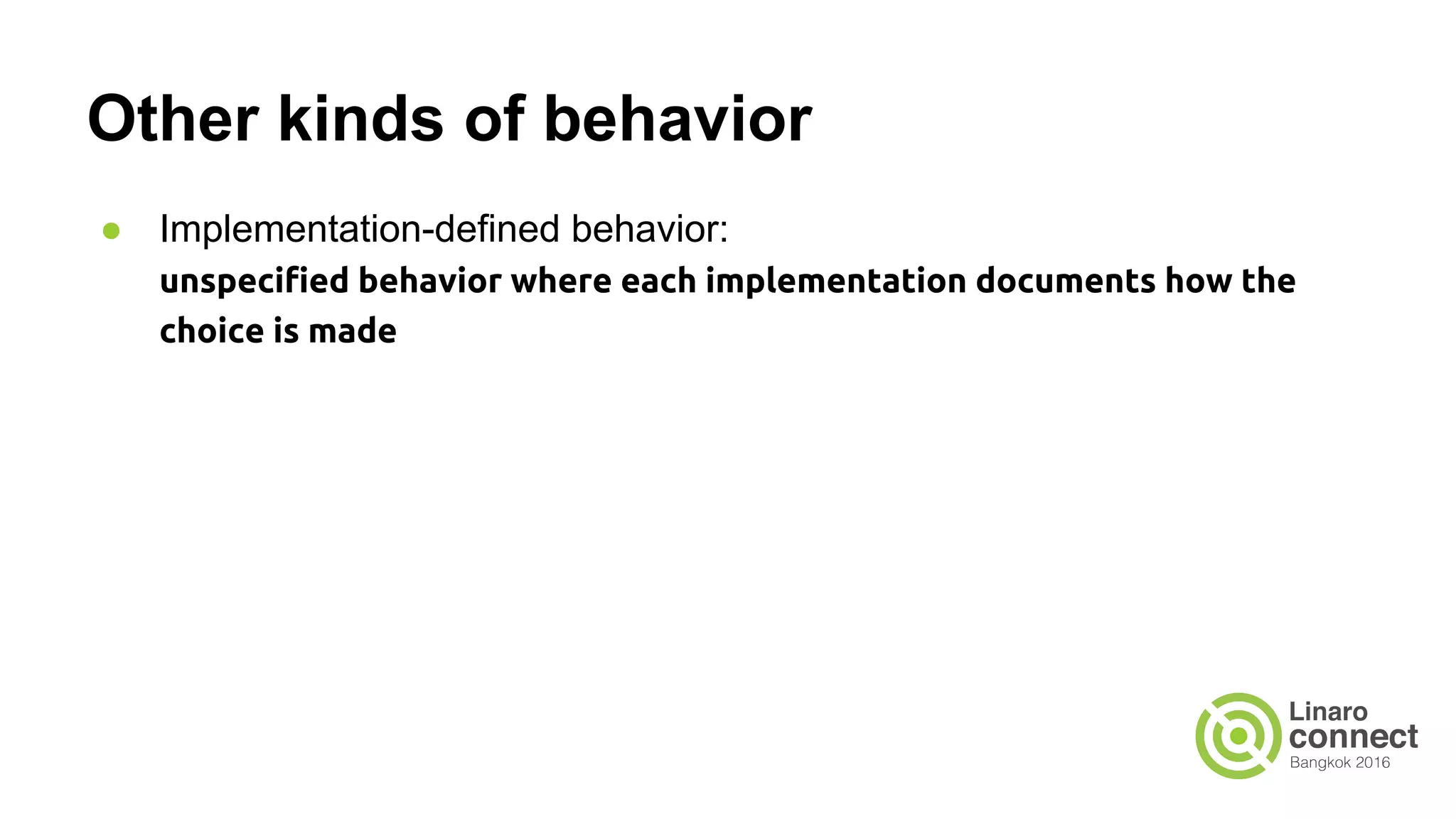 Other kinds of behavior ● Implementation-defined behavior: unspecified behavior where each implementation documents how the choice is made 