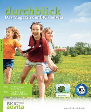 durchblickDas Magazin der BKK advita
Ausgabe1-2015
www.bkk-advita.de
Seite 4 > Verbesserungen
in der Pflege
Seite 6  Top-Tipps gegen
Frühjahrsmüdigkeit
 