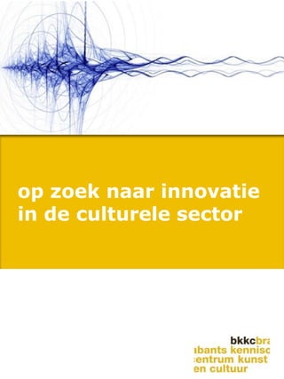 op zoek naar innovatie
in de culturele sector
 