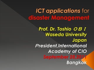 Prof. Dr. Toshio ＯＢＩ
    Waseda University
                  Japan
Ｐresident,International
      Academy of CIO
   September 28,2011
               Bangkok
 