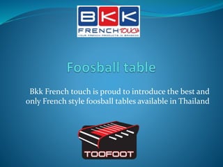 Bkk French touch is proud to introduce the best and
only French style foosball tables available in Thailand
 