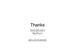 Thanks
tech.gilt.com
@gilttech
!
gilt.com/careers
 