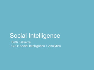 Social Intelligence
Beth LaPierre
CLO: Social Intelligence + Analytics
 
