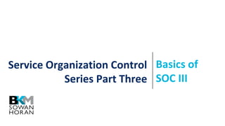 Service Organization Control
Series Part Three
Basics of
SOC III
 