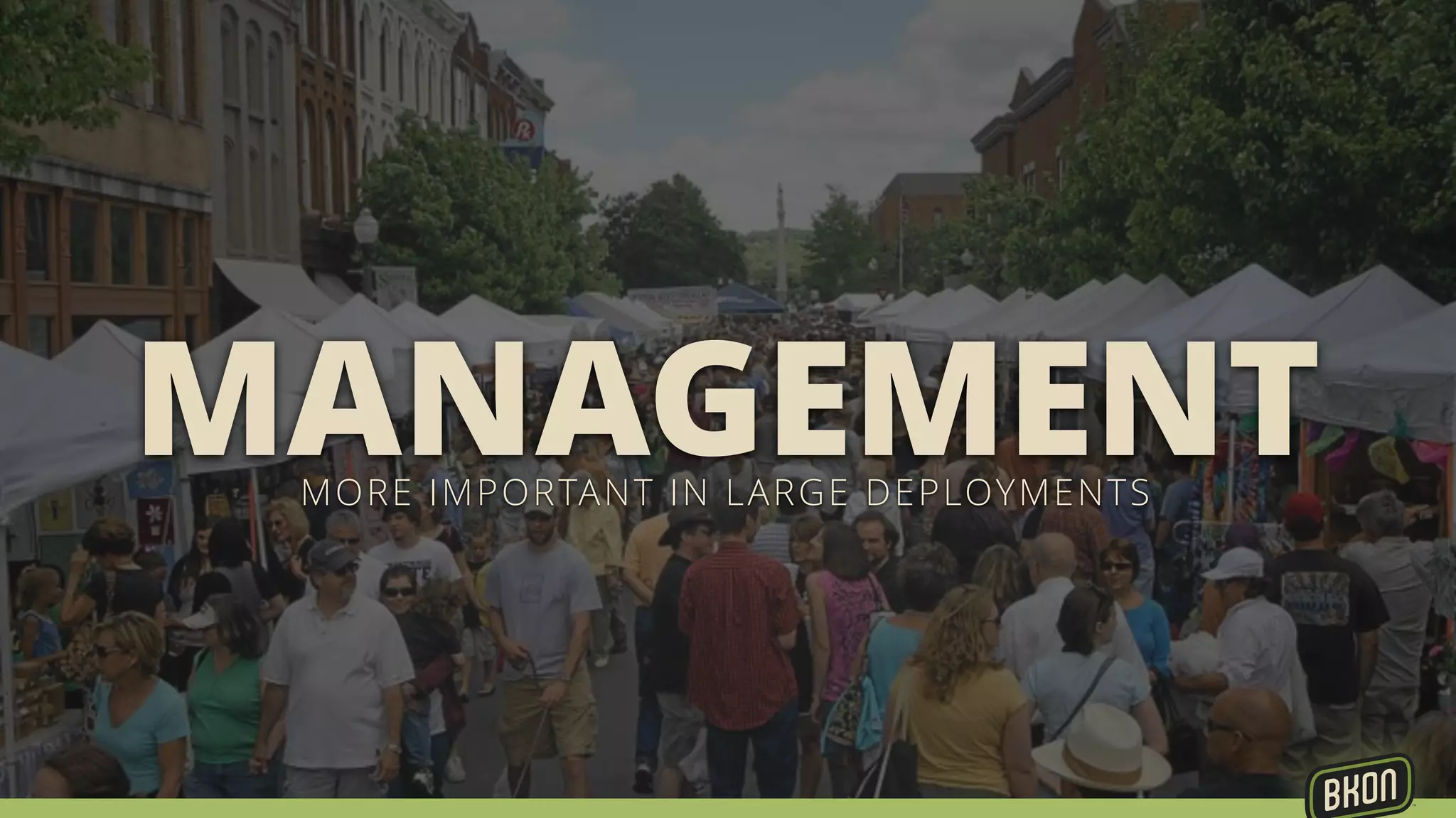 MANAGEMENT MORE IMPORTANT IN LARGE DEPLOYMENTS 
 