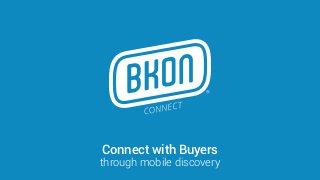 Connect with Buyers
through mobile discovery
 