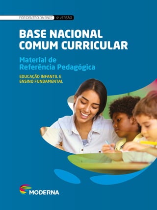 base nacional
comum curricular
Material de
Referência Pedagógica
POR DENTRO DA BNCC 4a
versão
Educação Infantil e
Ensino Fundamental
 