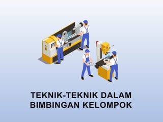 TEKNIK-TEKNIK DALAM
BIMBINGAN KELOMPOK
 