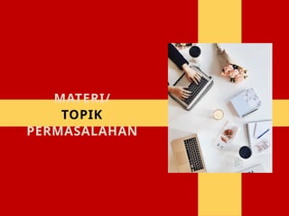 MATERI/
TOPIK
PERMASALAHAN
 