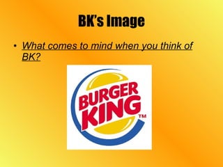 BK’s Image What comes to mind when you think of BK? 