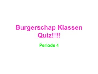 Burgerschap Klassen Quiz!!!! Periode 4 