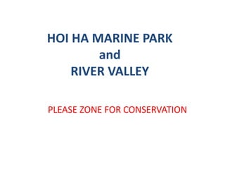 HOI HA MARINE PARK
and
RIVER VALLEY
PLEASE ZONE FOR CONSERVATION
 