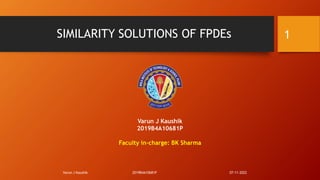 SIMILARITY SOLUTIONS OF FPDEs
07-11-2022
Varun J Kaushik 2019B4A10681P
Varun J Kaushik
2019B4A10681P
Faculty in-charge: BK Sharma
1
 