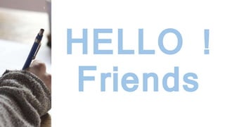 HELLO !
Friends
1
 