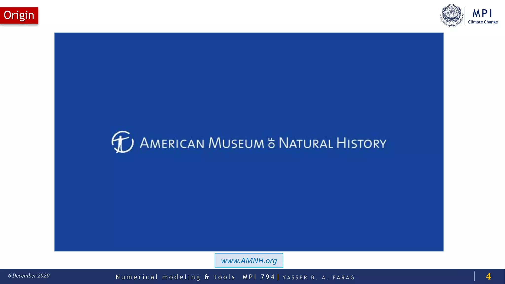 MPI
Climate Change
N u m e r i c a l m o d e l i n g & t o o l s M P I 7 9 4 | Y A S S E R B . A . F A R A G6 December 2020
Origin
4
www.AMNH.org
 
