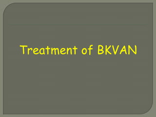Treatment of BKVAN
 