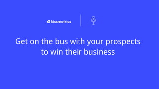 Get on the bus with your prospects
to win their business
 
