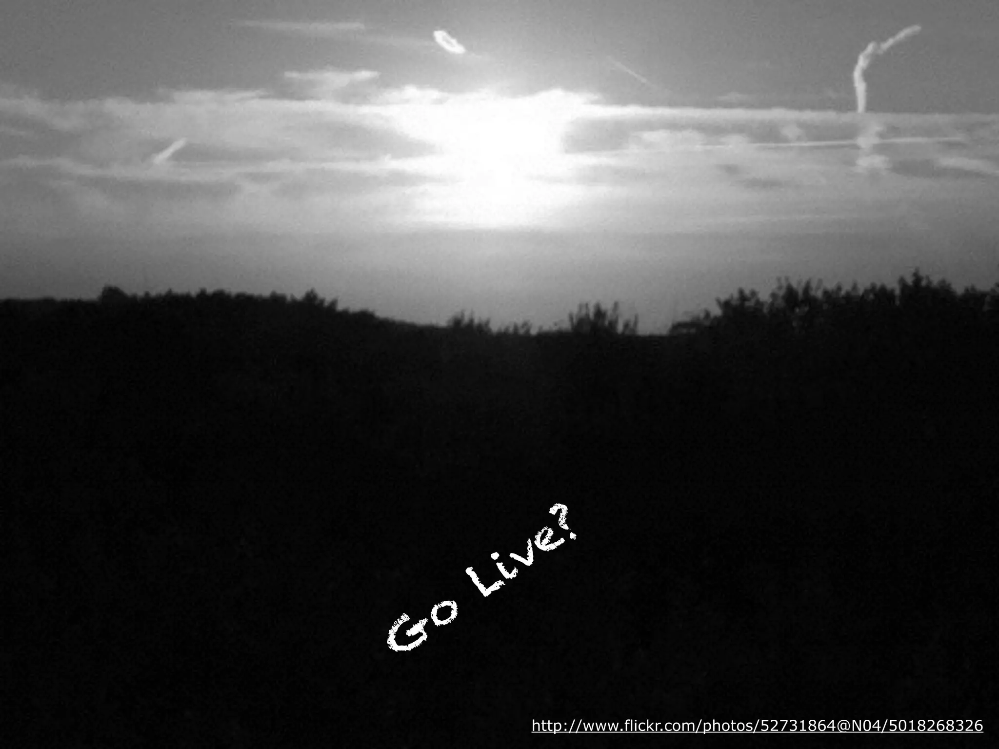 G
o
Live?
http://www.flickr.com/photos/52731864@N04/5018268326
 