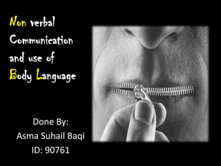 Non verbal Communication  and use of  Body Language Done By: Asma Suhail Baqi ID: 90761 