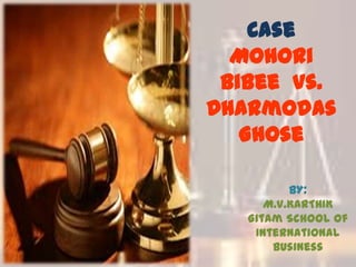 Case
Mohori
Bibee Vs.
Dharmodas
Ghose
BY:
M.V.KARTHIK
Gitam School Of
International
Business

 