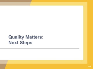 Quality Matters:
Next Steps
DB
 